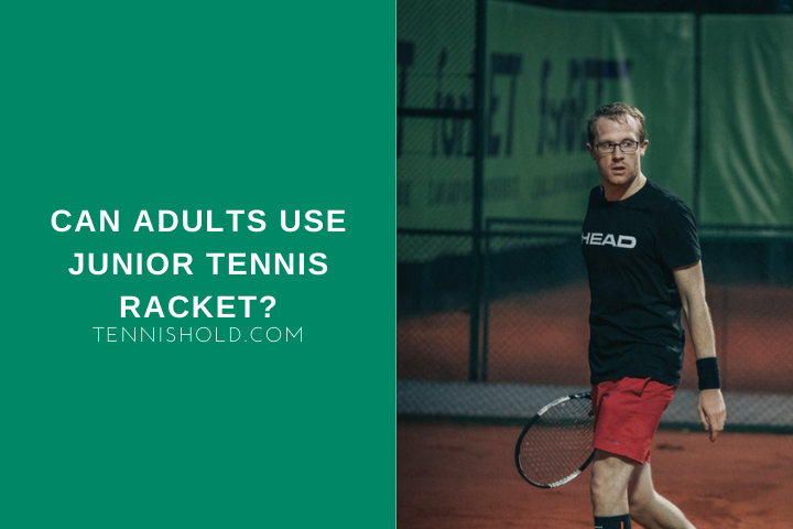 Can Adults Use Junior Tennis Racket?