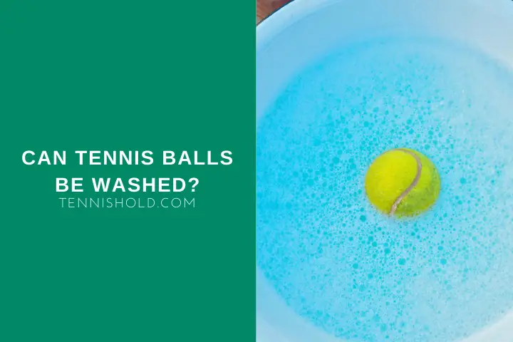 Can Tennis Balls Be Washed?