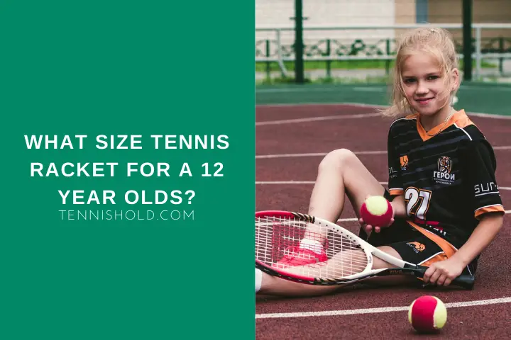 what size tennis racket for a 12 year old
