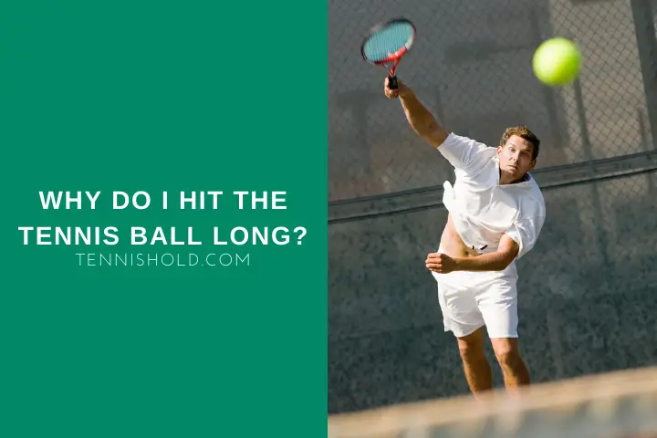 Why Do I Hit The Tennis Ball Long?