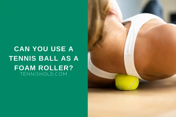 Can You Use A Tennis Ball As A Foam Roller?