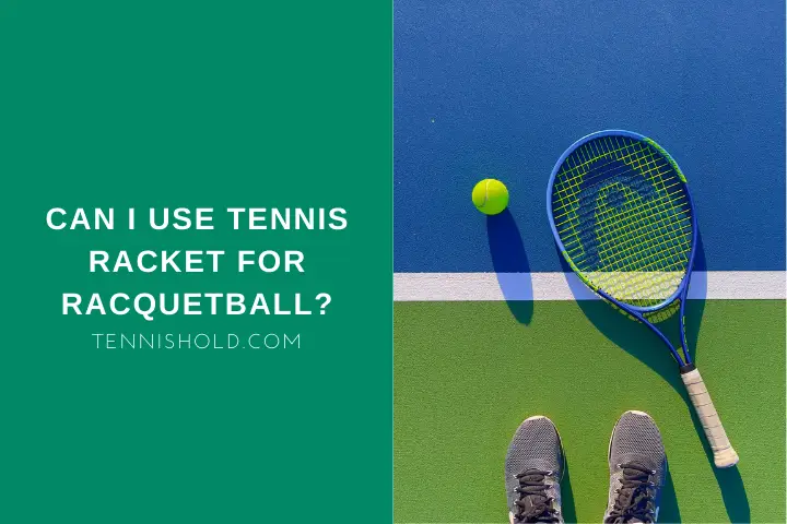 Can I Use Tennis Racket For Racquetball?; top view of a tennis racket with a tennis ball on the blue and green floor with player's feet